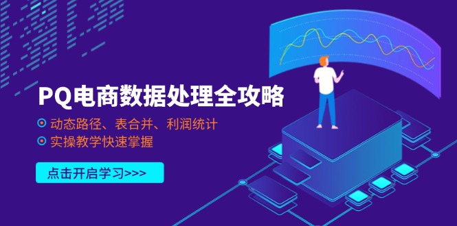 【2025.04.04】PQ电商数据处理全攻略，动态路径、表合并、利润统计，实操教学快速掌握百度网盘免费下载-芽米宝库