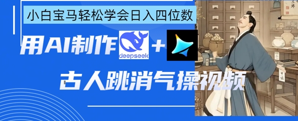 图片[1]-【2025.04.04】AI古人跳消气操视频制作，deepseek+即梦，小白宝马轻松学会日入四位数百度网盘免费下载-芽米宝库