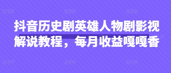 图片[1]-【2025.04.07】抖音历史剧英雄人物剧影视解说教程，每月收益嘎嘎香百度网盘免费下载-芽米宝库