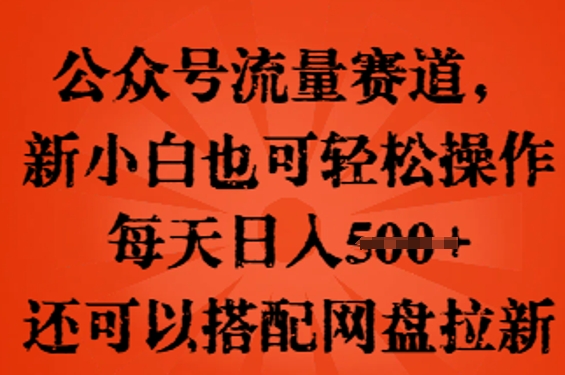 【2025.04.07】公众号流量赛道，新人小白也可轻松上手操作，每天日入100+，还可以搭配网盘拉新百度网盘免费下载-芽米宝库