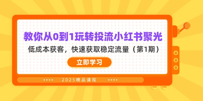 图片[1]-【2025.04.07】教你从0到1玩转投流小红书聚光，低成本获客，快速获取稳定流量（第1期）百度网盘免费下载-芽米宝库