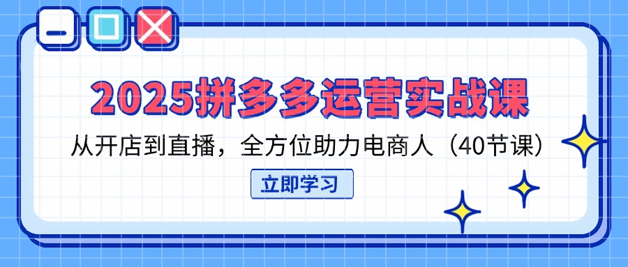 图片[1]-【2025.04.07】2025拼多多运营实战课，从开店到直播，全方位助力电商人（40节课）百度网盘免费下载-芽米宝库