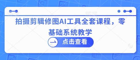 图片[1]-【2025.04.08】拍摄剪辑修图AI工具全套课程，零基础系统教学百度网盘免费下载-芽米宝库