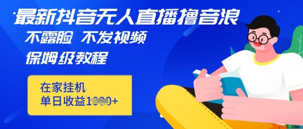 【2025.04.08】最新抖音无人直播撸音浪，不用露脸、不用发视频，在家挂机就能单日收益数张保姆级教程百度网盘免费下载-芽米宝库