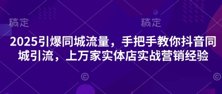 图片[1]-【2025.04.09】2025引爆同城流量，手把手教你抖音同城引流，上万家实体店实战营销经验百度网盘免费下载-芽米宝库