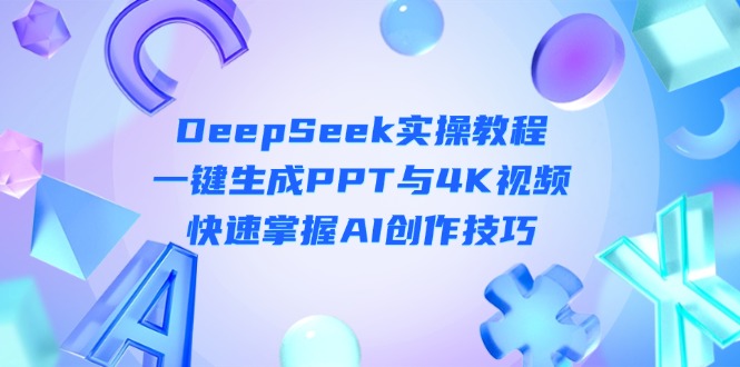 图片[1]-【2025.04.09】DeepSeek入门实操教程：一键生成PPT与4K视频，快速掌握AI创作技巧百度网盘免费下载-芽米宝库