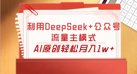 【2025.04.11】利用DeepSeek+公众号流量主模式，AI原创轻松月入1w+百度网盘免费下载-芽米宝库