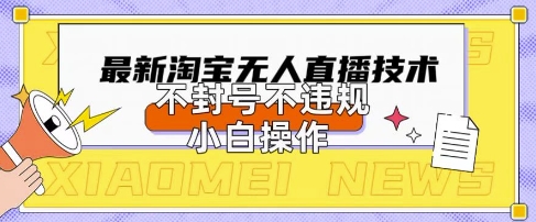 图片[1]-【2025.04.11】2025年淘宝无人直播带货10.0.全新技术，不违规，不封号，纯小白操作，日入数张百度网盘免费下载-芽米宝库