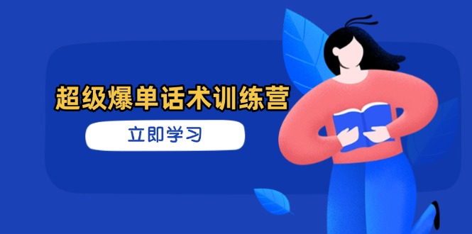 【2025.04.12】超级爆单话术训练营，掌握高效销售技巧，轻松实现订单爆发百度网盘免费下载-芽米宝库