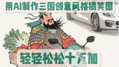 【2025.04.13】用AI制作三国创意风格搞笑图，轻松涨粉百度网盘免费下载-芽米宝库