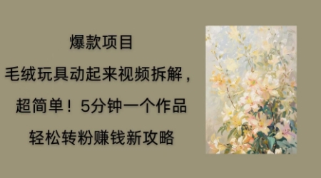 图片[1]-【2025.04.12】毛绒玩具动起来项目拆解，三四分钟一个作品，轻松转粉挣钱新玩法百度网盘免费下载-芽米宝库
