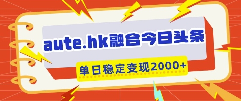 图片[1]-【2025.04.13】aute.hk融合今日头条，一键复制粘贴，单日稳定变现多张百度网盘免费下载-芽米宝库