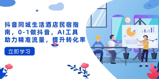 图片[1]-【2025.04.14】抖音同城生活酒店民宿指南，0-1做抖音，AI工具助力精准流量，提升转化率百度网盘免费下载-芽米宝库