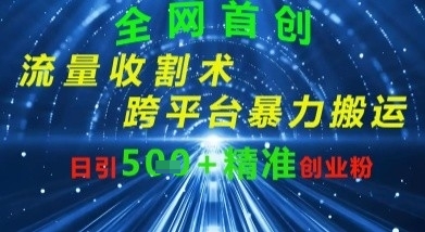 【2025.04.15】全网流量收割术：跨平台暴力搬运，日引500+精准创业粉百度网盘免费下载-芽米宝库