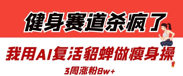 图片[1]-【2025.04.15】健身赛道杀疯了？我用AI复活貂蝉做瘦身操，3周涨粉8W百度网盘免费下载-芽米宝库