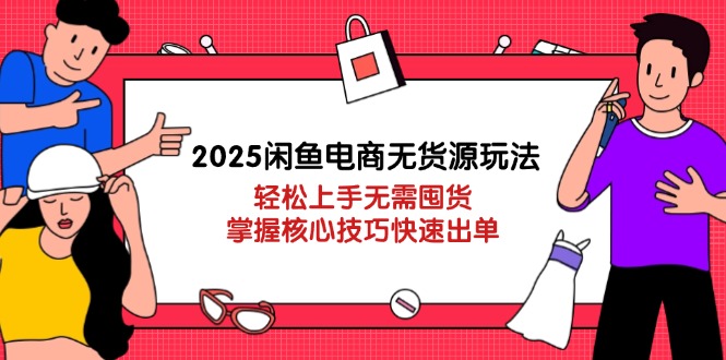 【2025.04.16】2025闲鱼电商无货源玩法：轻松上手无需囤货，掌握核心技巧快速出单百度网盘免费下载-芽米宝库