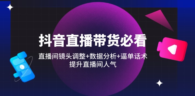 图片[1]-【2025.04.16】抖音直播带货必看：直播间镜头调整+数据分析+逼单话术，提升直播间人气百度网盘免费下载-芽米宝库