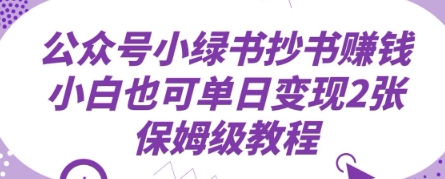 【2025.04.17】公众号小绿书抄书挣钱，小白也可单日变现2张，保姆级教程百度网盘免费下载-芽米宝库