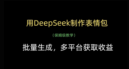 【2025.04.18】用DeepSeek制作表情包，批量生成，多平台获取收益百度网盘免费下载-芽米宝库