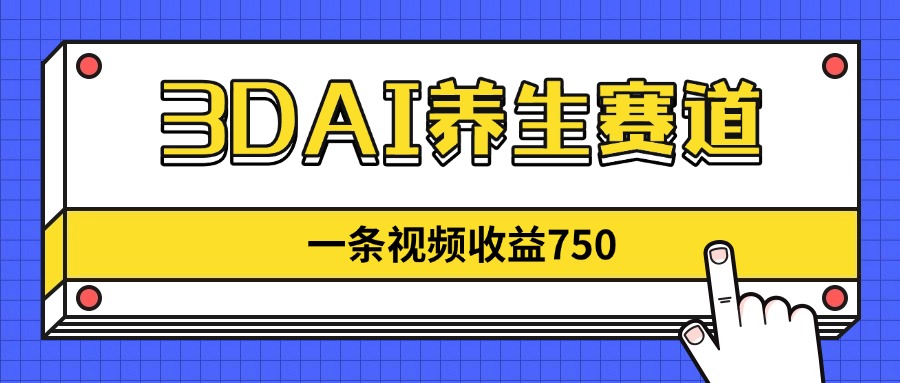 【2025.04.20】3DAI养生赛道，一条视频赚了750，新蓝海，目前做的人不多百度网盘免费下载-芽米宝库