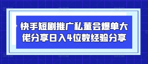【2025.04.21】快手短剧推广私董会爆单大佬分享日入4位数经验分享百度网盘免费下载-芽米宝库