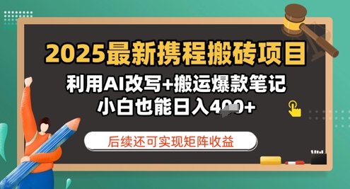 图片[1]-【2025.04.21】2025最新携程搬砖项目，利用AI改写+搬运爆款笔记，小白也能日入4张，后续还可实现矩阵收益百度网盘免费下载-芽米宝库