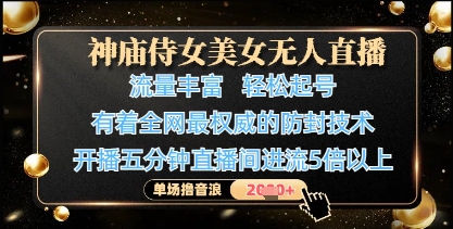 【2025.04.23】神庙侍女美女无人直播，轻松起号，有着全网最权威的防封技术，单场撸音浪1k+百度网盘免费下载-芽米宝库