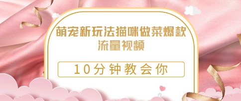 【2025.04.23】萌宠新玩法猫咪做菜爆款流量视频，10分钟教会你百度网盘免费下载-芽米宝库