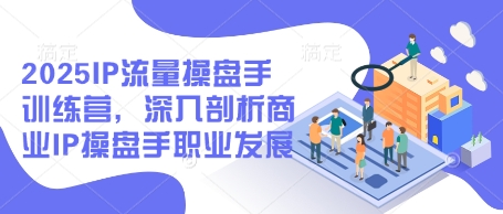图片[1]-【2025.04.24】2025IP流量操盘手训练营，深入剖析商业IP操盘手职业发展百度网盘免费下载-芽米宝库