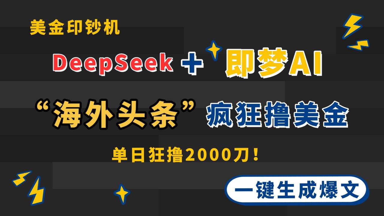 图片[1]-【2025.04.24】DeepSeek+即梦AI出海，美金印钞机，在“海外头条”疯狂撸美金，一键生成爆文百度网盘免费下载-芽米宝库