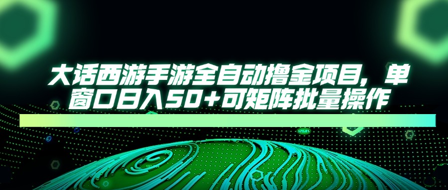 图片[1]-【2025.04.24】大话西游手游全自动撸金项目，单窗口日入50+可矩阵批量操作百度网盘免费下载-芽米宝库