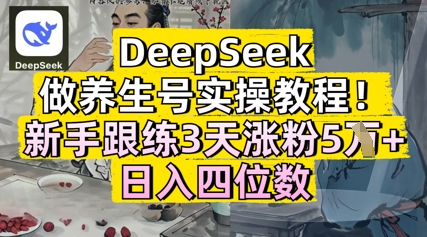 图片[1]-【2025.04.24】DeepSeek做养生号实操教程，新手跟练3天涨粉5W+，日入三位数百度网盘免费下载-芽米宝库