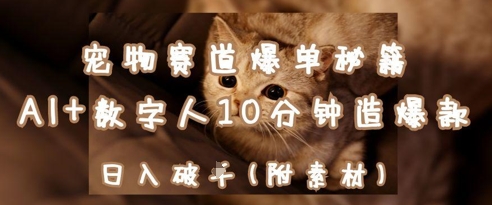 【2025.04.24】宠物赛道爆单秘籍：AI+数字人10分钟造爆款，日入1k百度网盘免费下载-芽米宝库