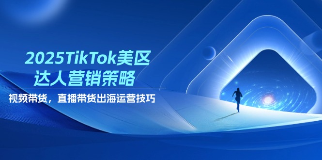 图片[1]-【2025.04.25】2025TikTok美区达人营销策略，视频带货，直播带货，出海运营技巧百度网盘免费下载-芽米宝库
