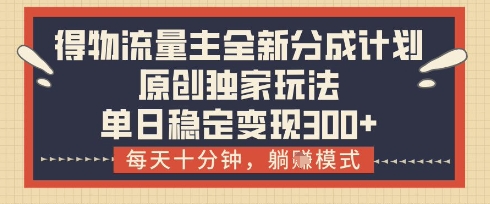 图片[1]-【2025.04.25】得物流量主全新分成计划模式，原创独家玩法，每天十分钟，躺挣模式，单日稳定变现300+百度网盘免费下载-芽米宝库