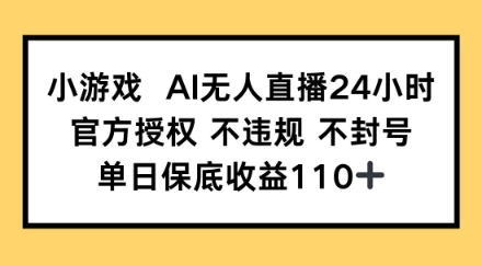 图片[1]-【2025.04.26】小游戏AI无人直播，官方授权 不违规 不封号，单日保底收益110+百度网盘免费下载-芽米宝库