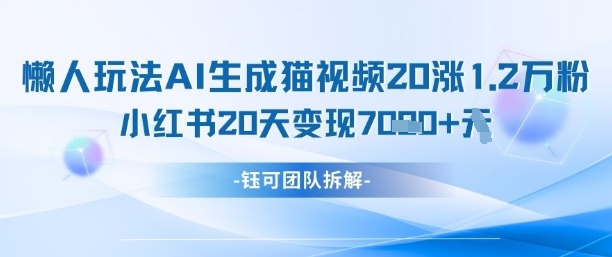 【2025.04.26】懒人玩法AI生成猫咪图片视频，20涨1.2W万粉，小红书商单20天变现7k百度网盘免费下载-芽米宝库