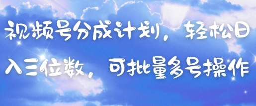 【2025.04.27】视频号分成计划，轻松日入三位数，可批量多号操作百度网盘免费下载-芽米宝库