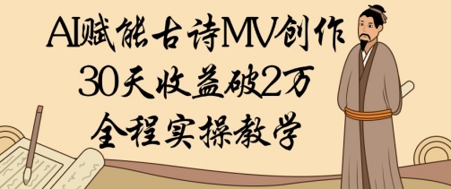 图片[1]-【2025.04.28】AI赋能古诗MV创作：30天收益破1W，全程实操教学百度网盘免费下载-芽米宝库