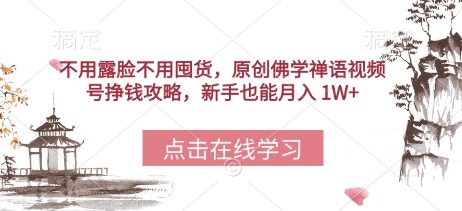 【2025.04.28】不用露脸不用囤货，原创佛学禅语视频号挣钱攻略，新手也能月入 1W+百度网盘免费下载-芽米宝库