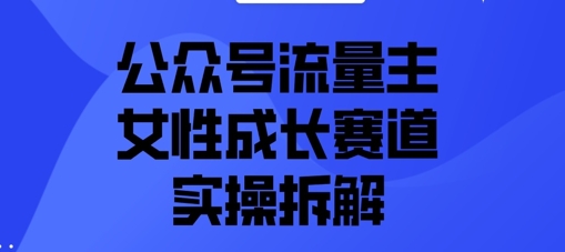 【2025.04.28】公众号流量主之女性成长赛道实操拆解百度网盘免费下载-芽米宝库