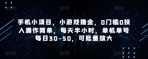 【2025.04.28】手机小项目，小游戏撸金，0门槛0投入操作简单，每天半小时，单机单号每日30-50，可批量放大百度网盘免费下载-芽米宝库