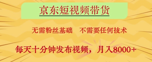 【2025.04.28】京东短视频带货，无需粉丝基础，不需要任何技术，每天十分钟发布视频，月入8k百度网盘免费下载-芽米宝库