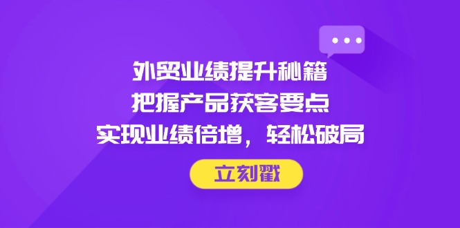 图片[1]-【2025.04.29】外贸业绩提升秘籍，把握产品获客要点，实现业绩倍增，轻松破局百度网盘免费下载-芽米宝库