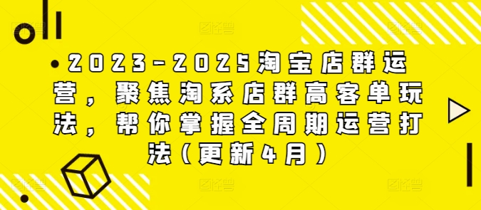 图片[1]-【2025.04.29】2023-2025淘宝店群运营，聚焦淘系店群高客单玩法，帮你掌握全周期运营打法(更新4月)百度网盘免费下载-芽米宝库