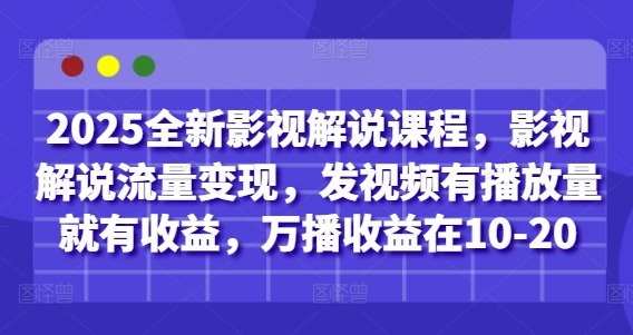 【2025.04.29】2025全新影视解说课程，影视解说流量变现，发视频有播放量就有收益，万播收益在10-20百度网盘免费下载-芽米宝库