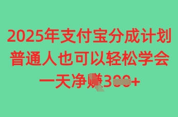 【2025.04.29】2025年支付宝分成计划，普通人也可轻松学会，一天收益300+百度网盘免费下载-芽米宝库