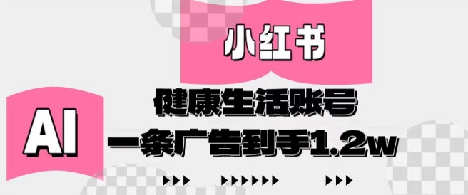 【2025.04.30】小红书AI健康生活账号，作品制作简单好变现，一条广告到手1.2w百度网盘免费下载-芽米宝库