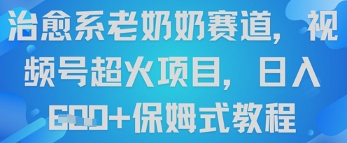 图片[1]-【2025.05.04】治愈系老奶奶赛道，视频号超火项目，日入600+保姆式教程百度网盘免费下载-芽米宝库