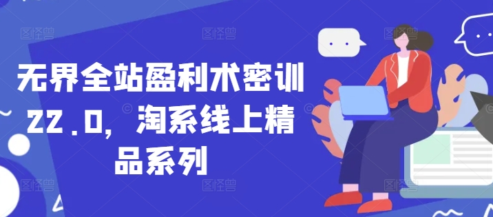 图片[1]-【2025.05.05】无界全站盈利术密训22.0，淘系线上精品系列百度网盘免费下载-芽米宝库